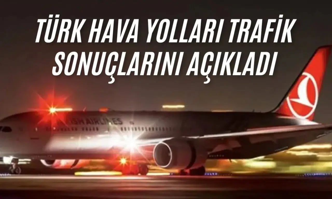 Türk Hava Yolları trafik sonuçlarını açıkladı: Yolcu sayısında kayda değer artış